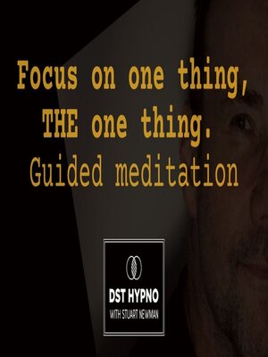cover image of Focus on one thing, THE one thing. Guided meditation--A guided meditation--DST Hypno with Stu Newman